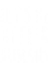 Let's Be Better Humans Meaningful Gift T-Shirt