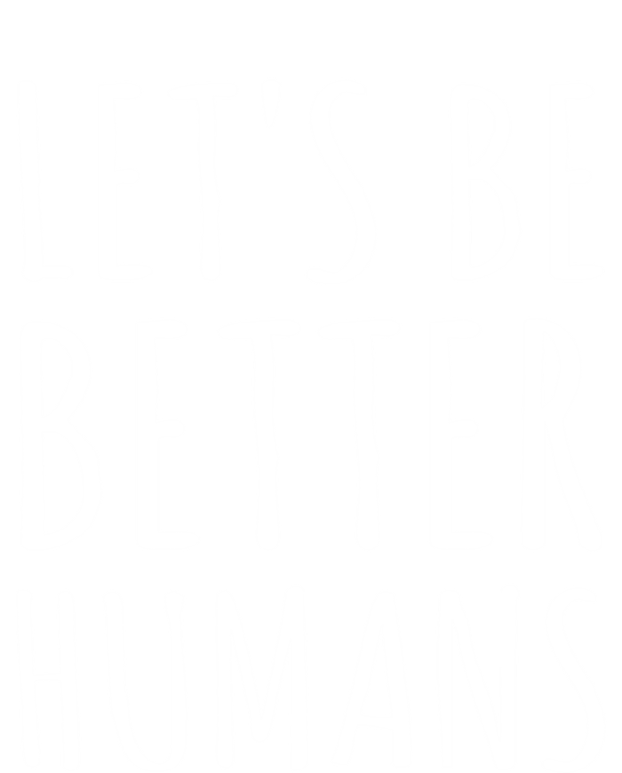 Let's Be Better Humans Meaningful Gift T-Shirt