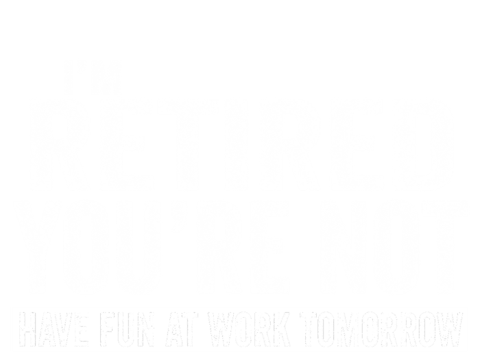 I'm Retired You're Not Have Fun At Work Tomorrow Gift Kids Sweatshirt