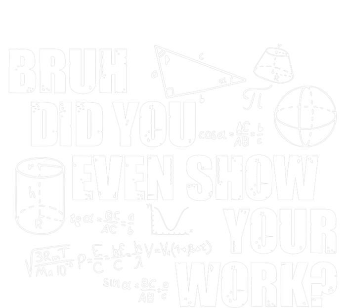 Bruh Did You Even Show Your Work Funny Math Teacher Saying T-Shirt