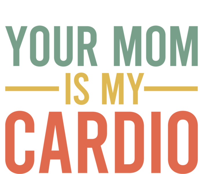 Your Mom Is My Cardio Funny Saying Gift Tank Top