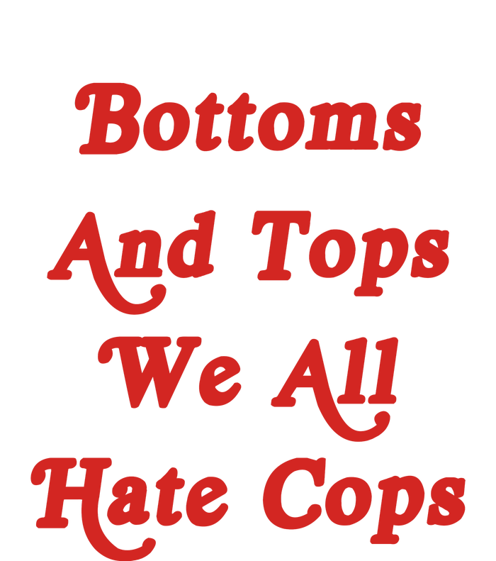 Bottoms And Tops We All Hate Cops T-Shirt