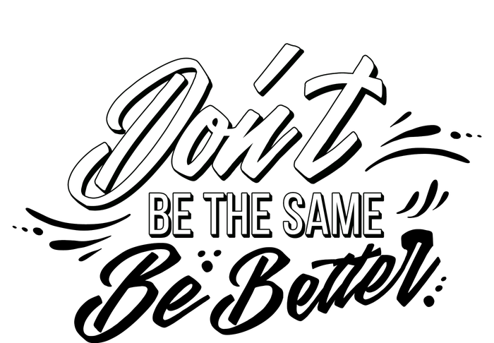 Don't Be The Same Be Better Inspiration Quote T-Shirt