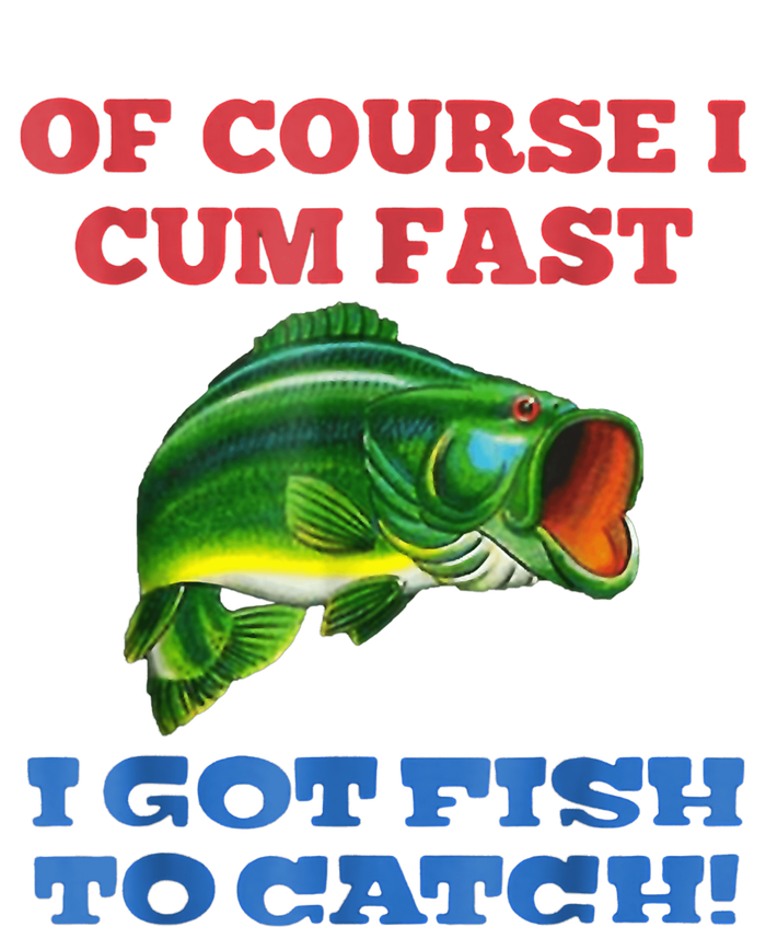 Of Course I Cum Fast I Got Fish To Catch Women's T-Shirt