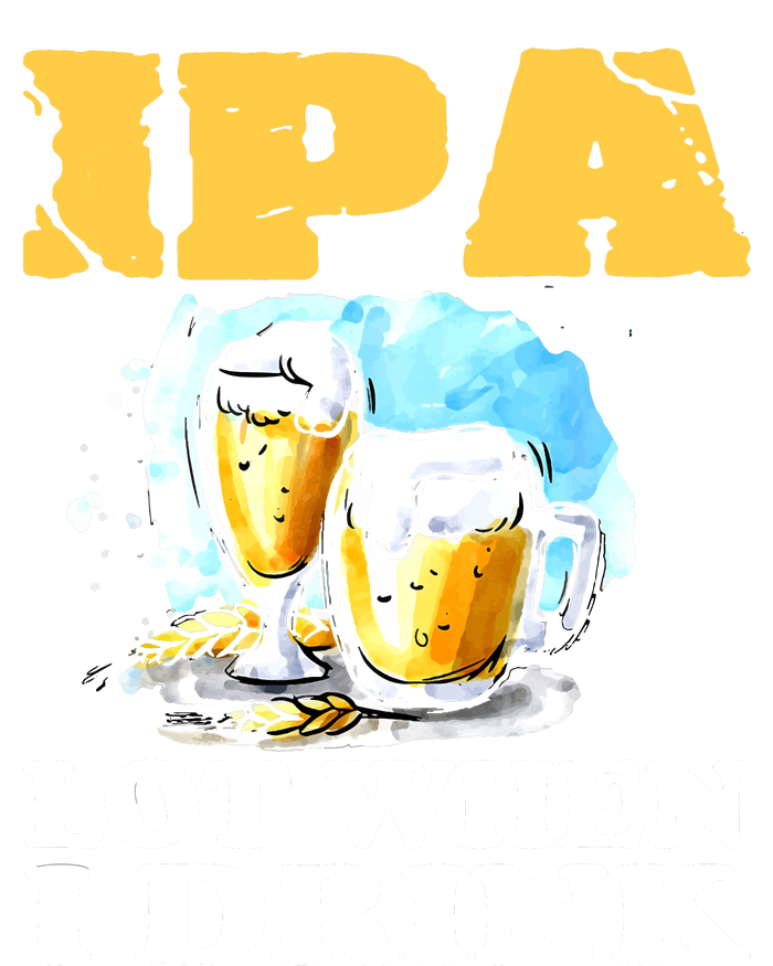 IPA Lot When I Drink Funny Drinking Beer T-Shirt