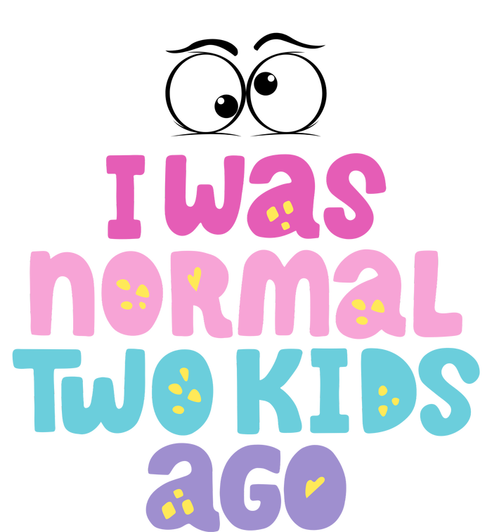 I Was Normal Two Kids Ago Funny Mom Gift T-Shirt