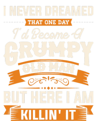 I Never Dreamed That One Day I'd Become A Grumpy Old Man But Here I Am T-Shirt