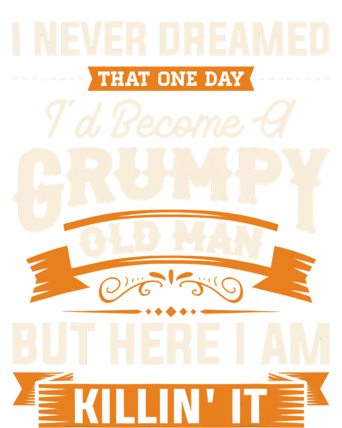 I Never Dreamed That One Day I'd Become A Grumpy Old Man But Here I Am T-Shirt