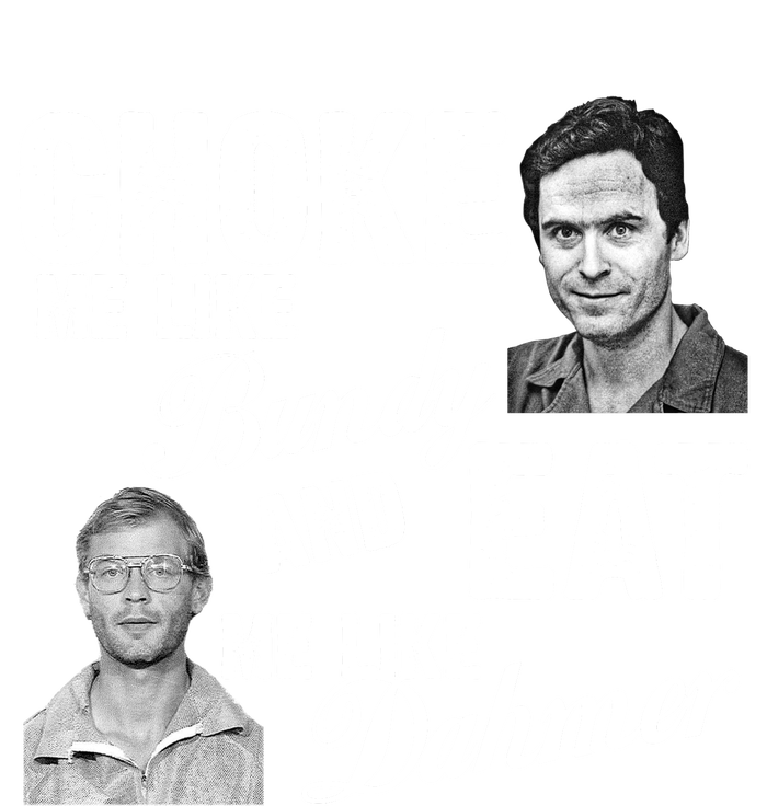 Funny Halloween, Cute Halloween, Choke Me Like Bundy Eat Me Like Dahmer T-Shirt