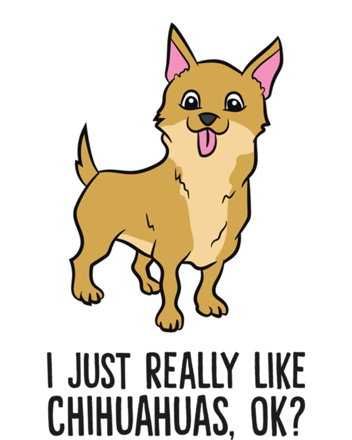 I Just Really Like Chihuahuas Ok? Cute Chihuahua Great Gift T-Shirt