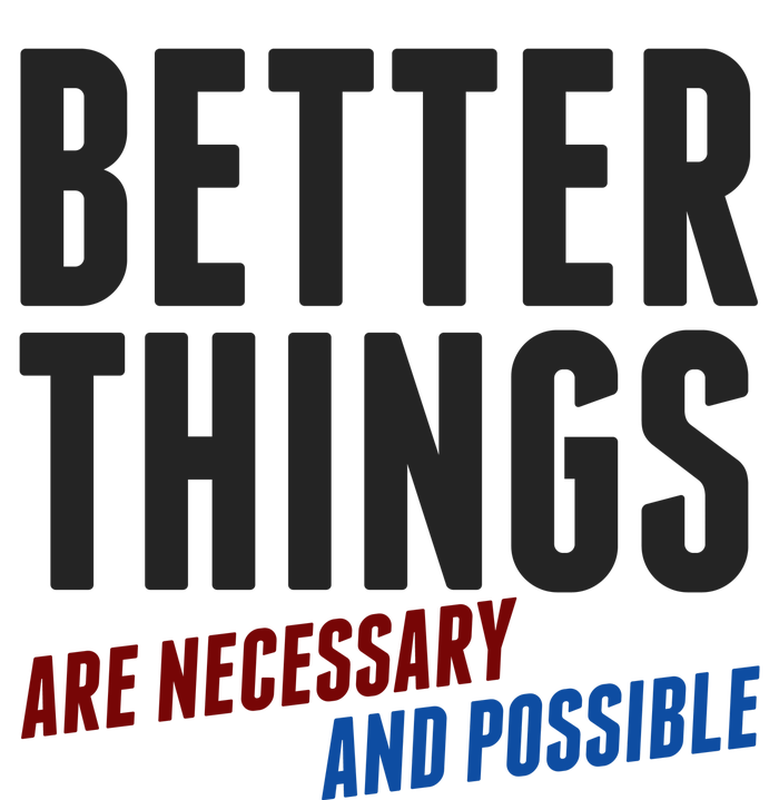 Better Things Are Necessary And Possible T-Shirt