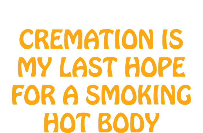 Cremation Is My Last Hope For A Smoking Hot Body T-Shirt