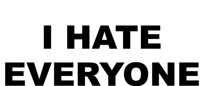 I Hate Everyone T-Shirt