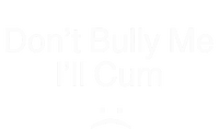 Don’t Bully Me. I’ll Cum Saying Apparel For Life T-Shirt