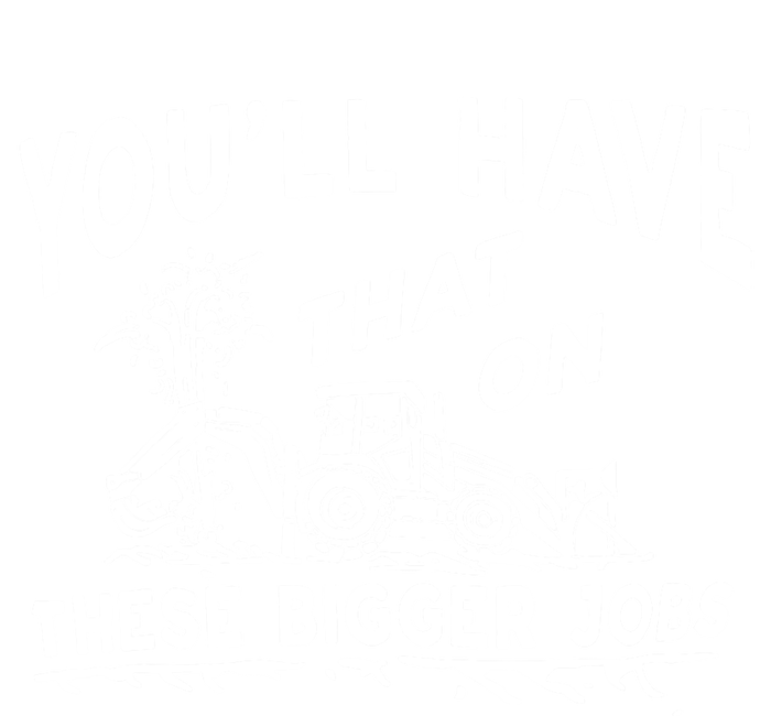 You'll Have That On These Bigger Jobs Funny Tee T-Shirt