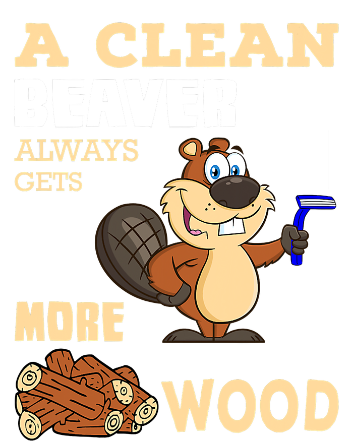 A Clean Beaver Always Gets More Wood Adult Humor Funny T-Shirt