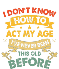 I Don't Know How To Act My Age I've Never Been This Old Before Funny Quote Sustainable Beanie