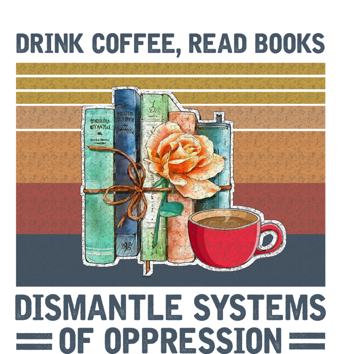 Drink Coffee Read Books Dismantle Systems Of Oppression T-Shirt