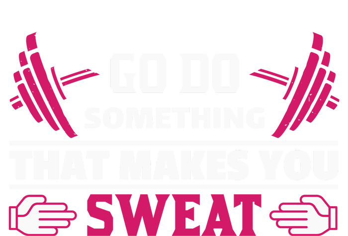 Go Do Somthing That Makes You Sweat T-Shirt