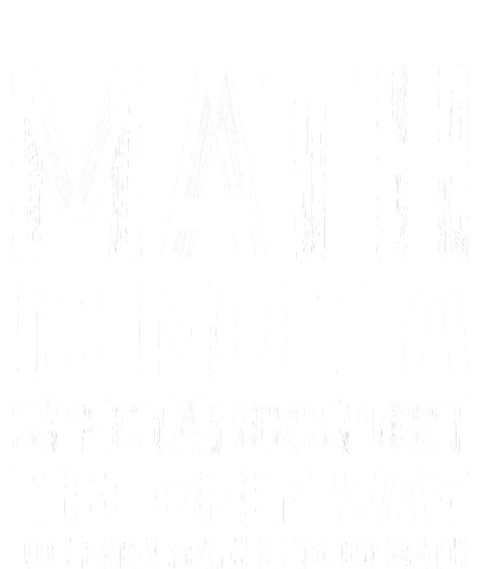 Math Is Not A Spectatorsport The Only Way To Learn To Do Math Funny Mathematics T-Shirt