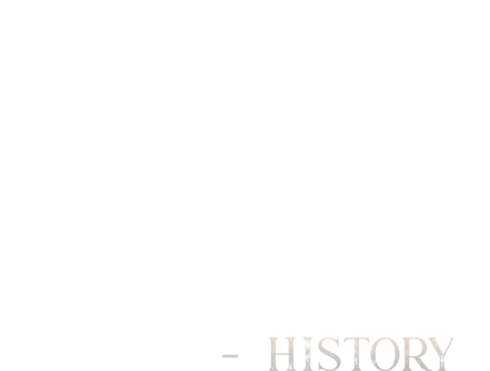 Don't Make Me Repeat Myself History Funny T-Shirt