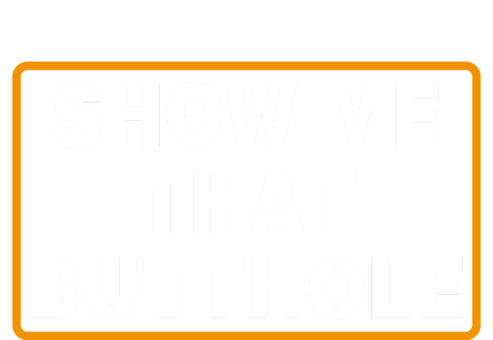 Show Me That Butthole T-Shirt