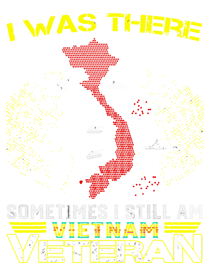 I WAS THERE SOMETIMES I STILL AM VIETNAM VETERAN T-Shirt