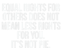 Equal Rights For Others Does Not Mean Less Rights For You It's Not Pie Womens Funnel Neck Pullover Hood