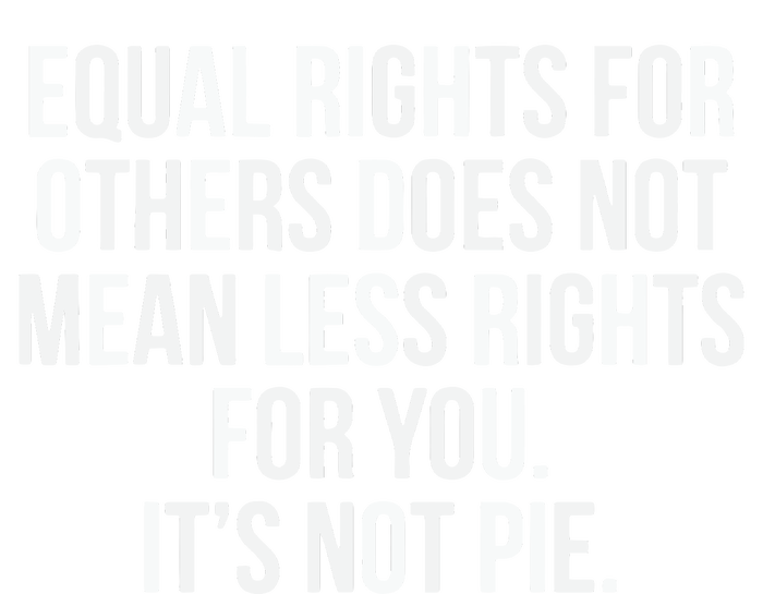 Equal Rights For Others Does Not Mean Less Rights For You It's Not Pie Womens Funnel Neck Pullover Hood