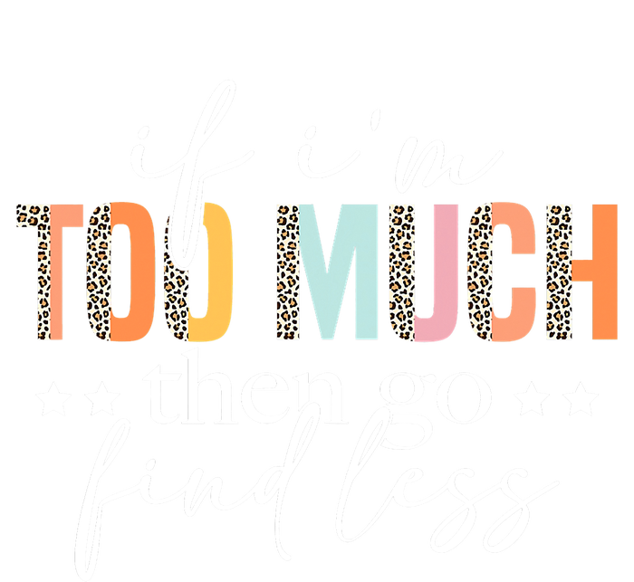 If I'm Too Much Then Go Find Less Leopard Humorous Saying T-Shirt