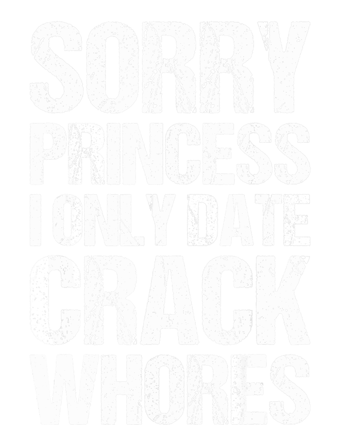 Sorry Princess I Only Date CrackWhores Cooling Performance Crew T-Shirt