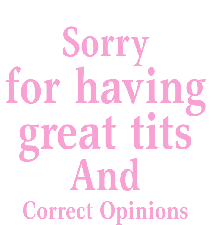 Sorry For Having Great Tits And Correct Opinions Cute Funny T-Shirt