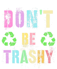 DON'T BE TRASHY Funny Planet Recycle Earth Day Recycling T-Shirt