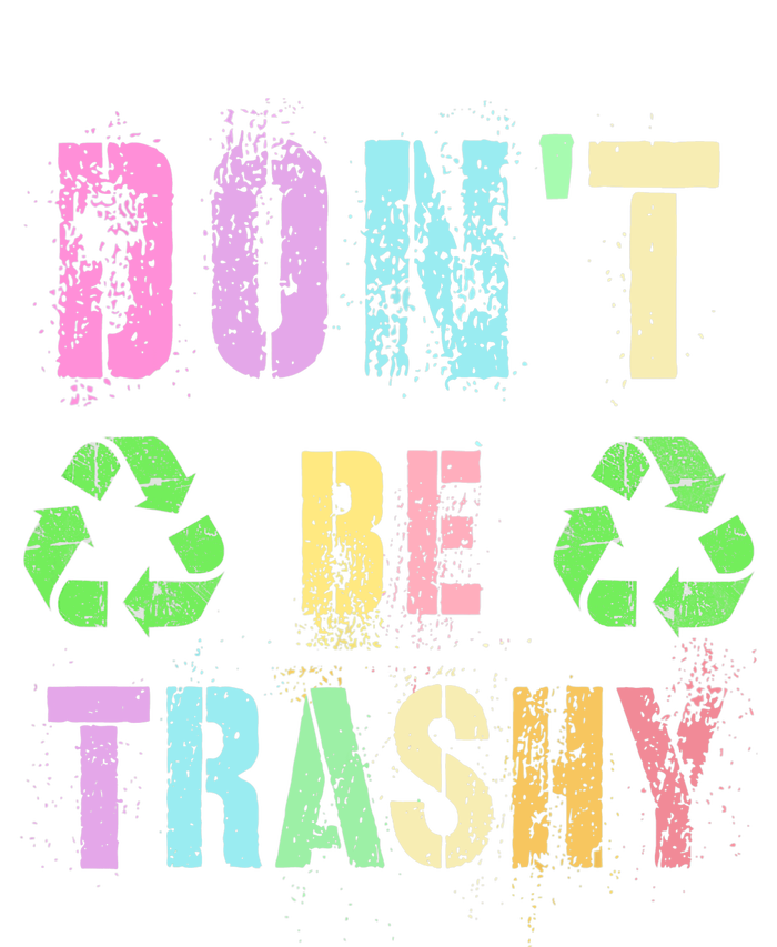 DON'T BE TRASHY Funny Planet Recycle Earth Day Recycling T-Shirt