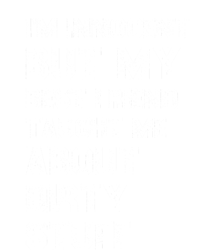 Funny Sarcastic Shirt I'm Innocent But My Best Friend Taught Me About Dirty Ladies Long Sleeve Shirt