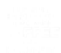 Put Your Hair In A Bun Some Coffee And Handle It Gift T-Shirt