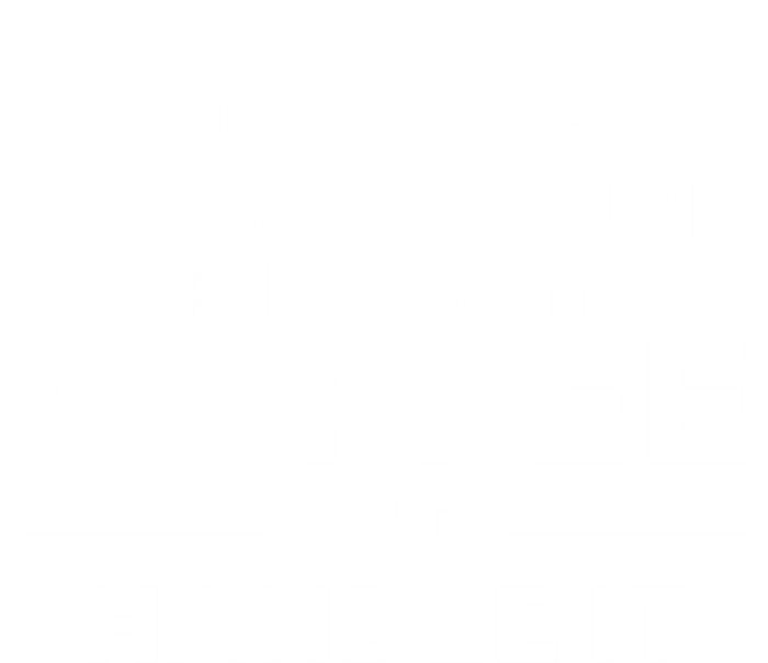 Put Your Hair In A Bun Some Coffee And Handle It Gift T-Shirt