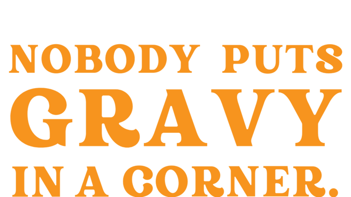 Nobody Puts Gravy In A Corner Funny Thanksgiving Saying T-Shirt