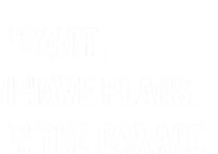 I Cant I Have Plans In The Garage Gift T-Shirt