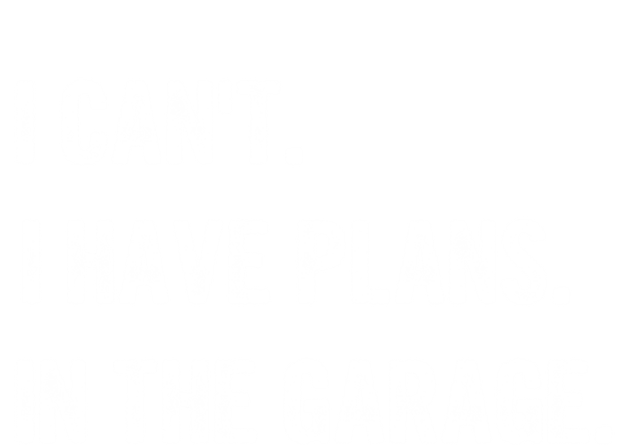 I Cant I Have Plans In The Garage Gift T-Shirt