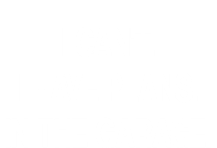 I Cant I Have Plans In The Garage Meaningful Gift Premium T-Shirt