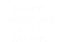 I Cant I Have Plans In The Garage Gift T-Shirt