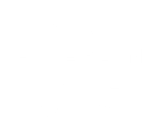 I Cant I Have Plans In The Garage Gift T-Shirt