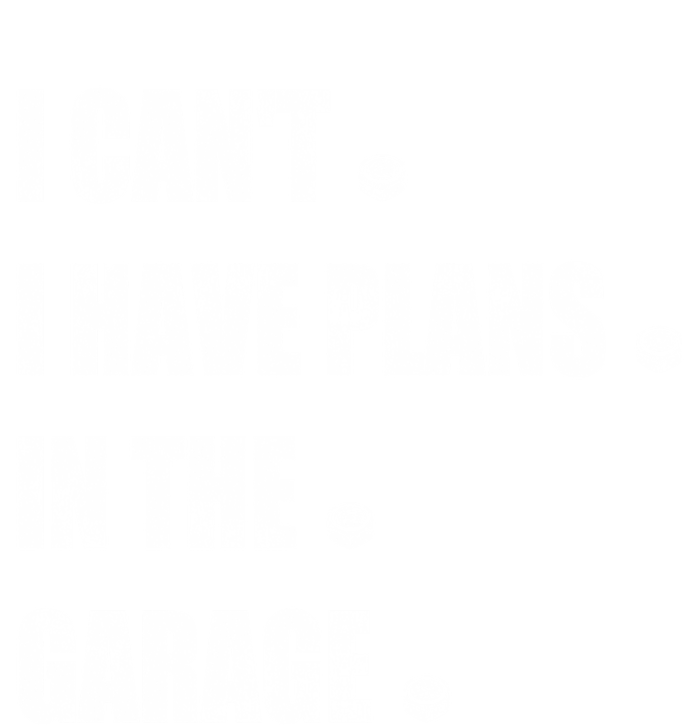 I Cant I Have Plans In The Garage Gift Women's T-Shirt