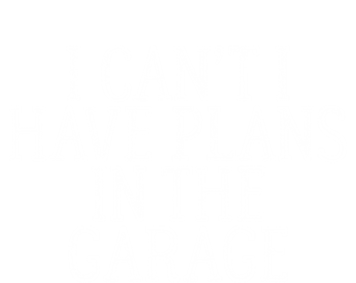 I Can't I Have Plans In The Garage Funny Gift T-Shirt