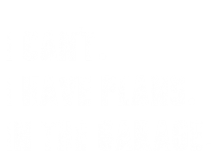 I Can't I Have Plans In The Garage Great Gift T-Shirt