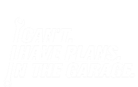 I Can't I Have Plans In The Garage Gift T-Shirt