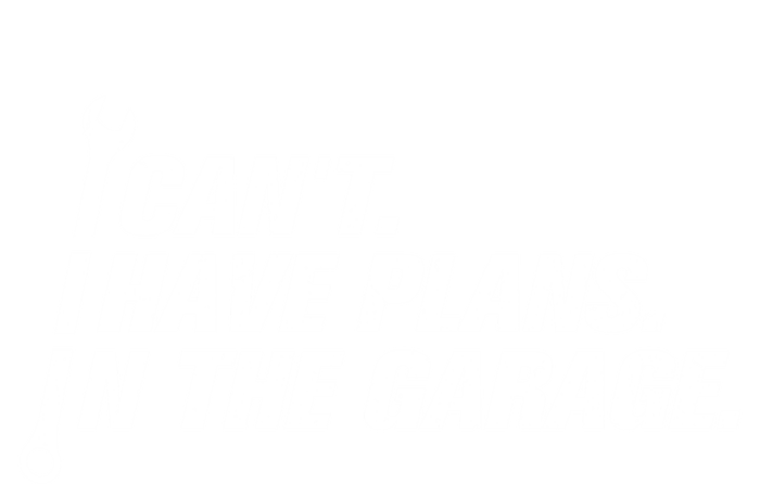 I Can't I Have Plans In The Garage Gift T-Shirt