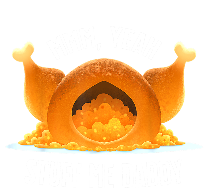 Mmm, Yeah Stuff Me Daddy Sexy Funny Thanksgiving Turkey T-Shirt