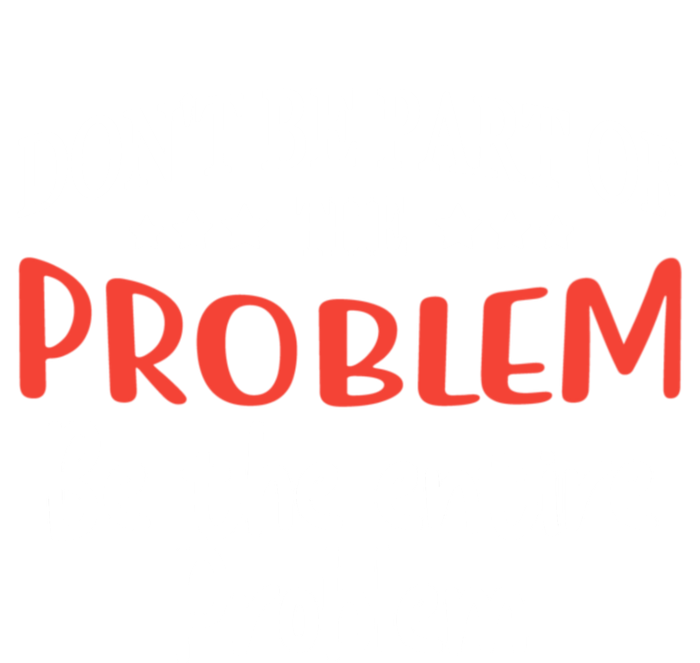 Don't Be Part Of The Problem,be The Entire Problem Women's Racerback Tank